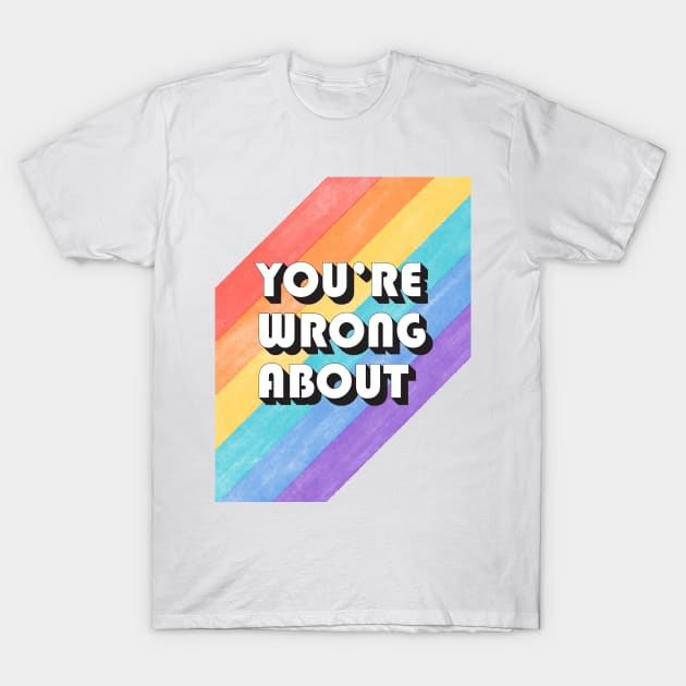 You're Wrong About T-Shirt by yphien